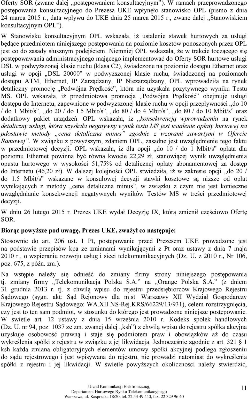 W Stanowisku konsultacyjnym OPL wskazała, iż ustalenie stawek hurtowych za usługi będące przedmiotem niniejszego postępowania na poziomie kosztów ponoszonych przez OPL jest co do zasady słusznym