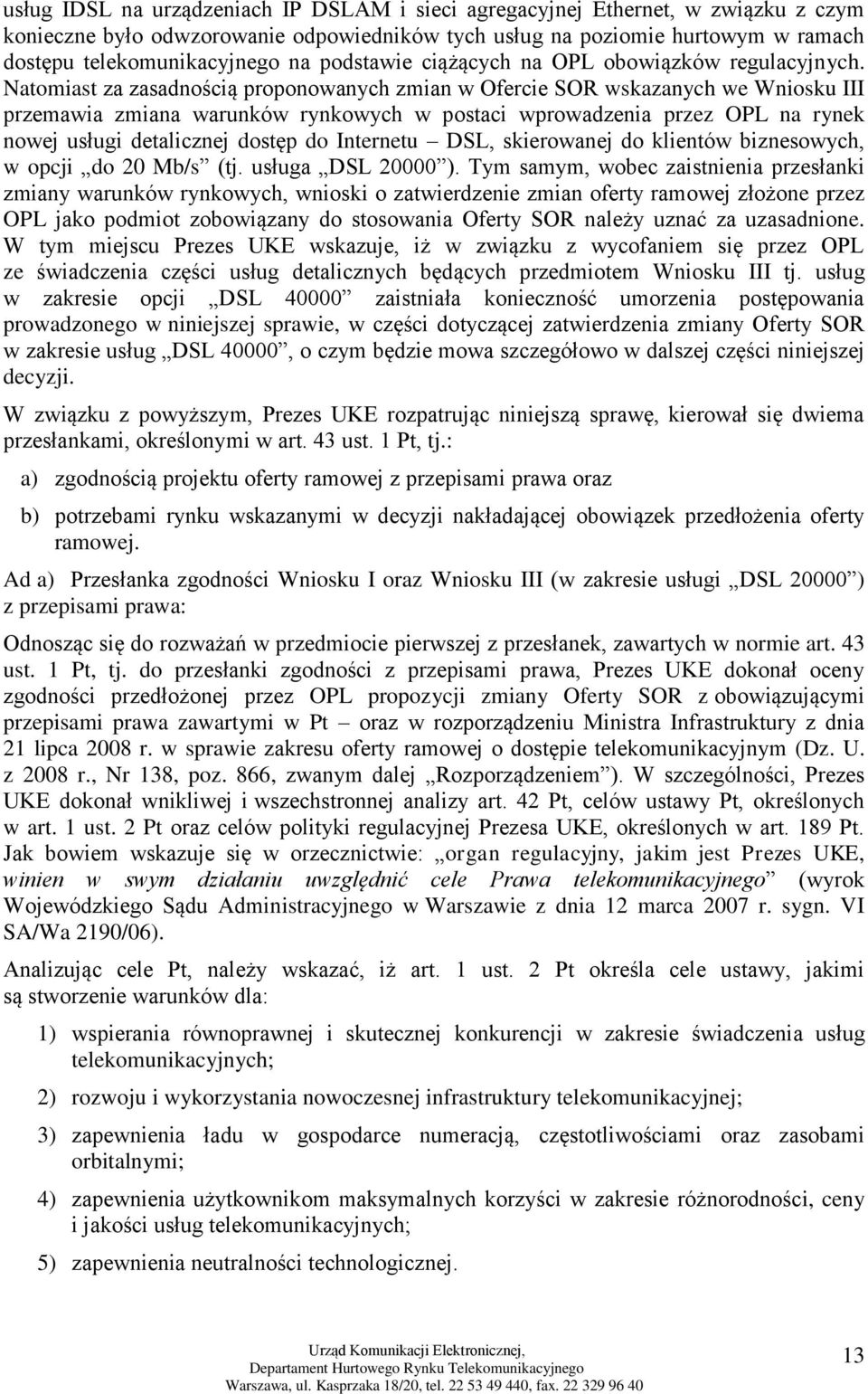 Natomiast za zasadnością proponowanych zmian w Ofercie SOR wskazanych we Wniosku III przemawia zmiana warunków rynkowych w postaci wprowadzenia przez OPL na rynek nowej usługi detalicznej dostęp do