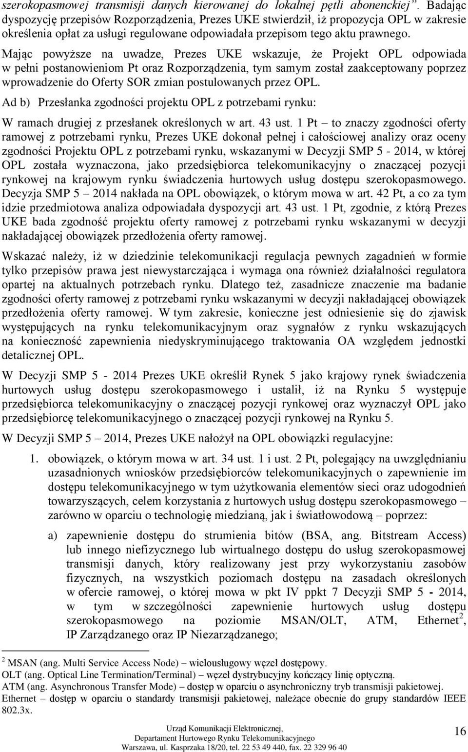 Mając powyższe na uwadze, Prezes UKE wskazuje, że Projekt OPL odpowiada w pełni postanowieniom Pt oraz Rozporządzenia, tym samym został zaakceptowany poprzez wprowadzenie do Oferty SOR zmian