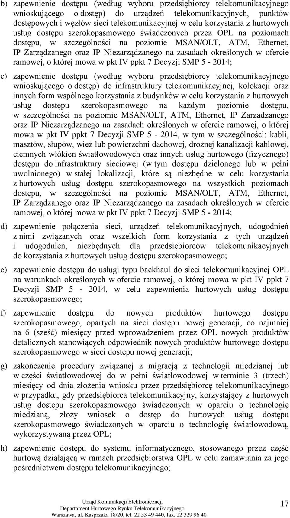 zasadach określonych w ofercie ramowej, o której mowa w pkt IV ppkt 7 Decyzji SMP 5-2014; c) zapewnienie dostępu (według wyboru przedsiębiorcy telekomunikacyjnego wnioskującego o dostęp) do