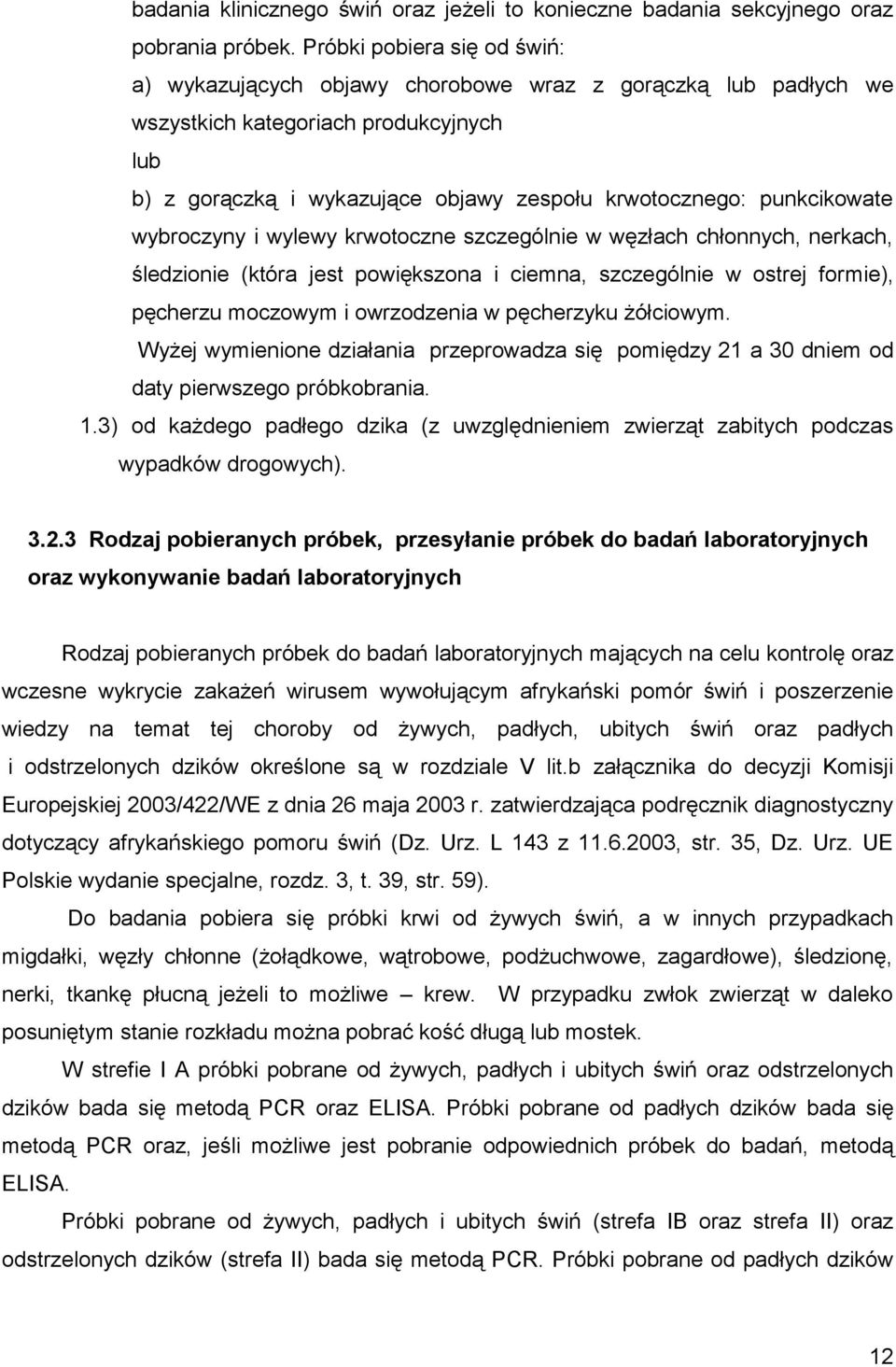 punkcikowate wybroczyny i wylewy krwotoczne szczególnie w węzłach chłonnych, nerkach, śledzionie (która jest powiększona i ciemna, szczególnie w ostrej formie), pęcherzu moczowym i owrzodzenia w