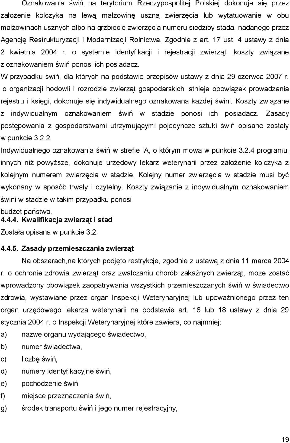 o systemie identyfikacji i rejestracji zwierząt, koszty związane z oznakowaniem świń ponosi ich posiadacz. W przypadku świń, dla których na podstawie przepisów ustawy z dnia 29 czerwca 2007 r.