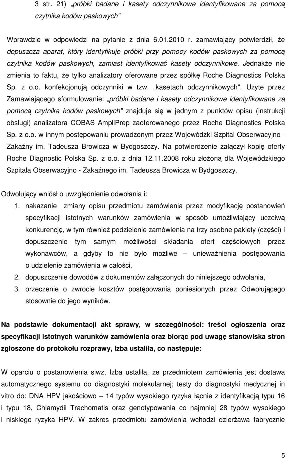 JednakŜe nie zmienia to faktu, Ŝe tylko analizatory oferowane przez spółkę Roche Diagnostics Polska Sp. z o.o. konfekcjonują odczynniki w tzw. kasetach odczynnikowych".