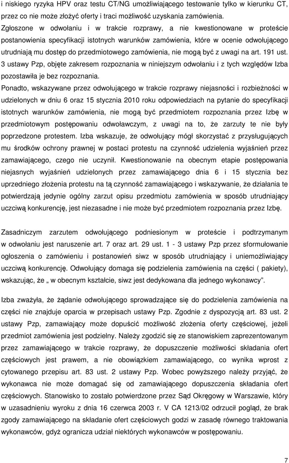 przedmiotowego zamówienia, nie mogą być z uwagi na art. 191 ust. 3 ustawy Pzp, objęte zakresem rozpoznania w niniejszym odwołaniu i z tych względów Izba pozostawiła je bez rozpoznania.