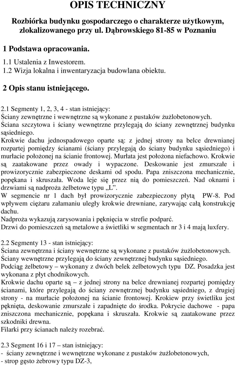 Ściana szczytowa i ściany wewnętrzne przylegają do ściany zewnętrznej budynku sąsiedniego.