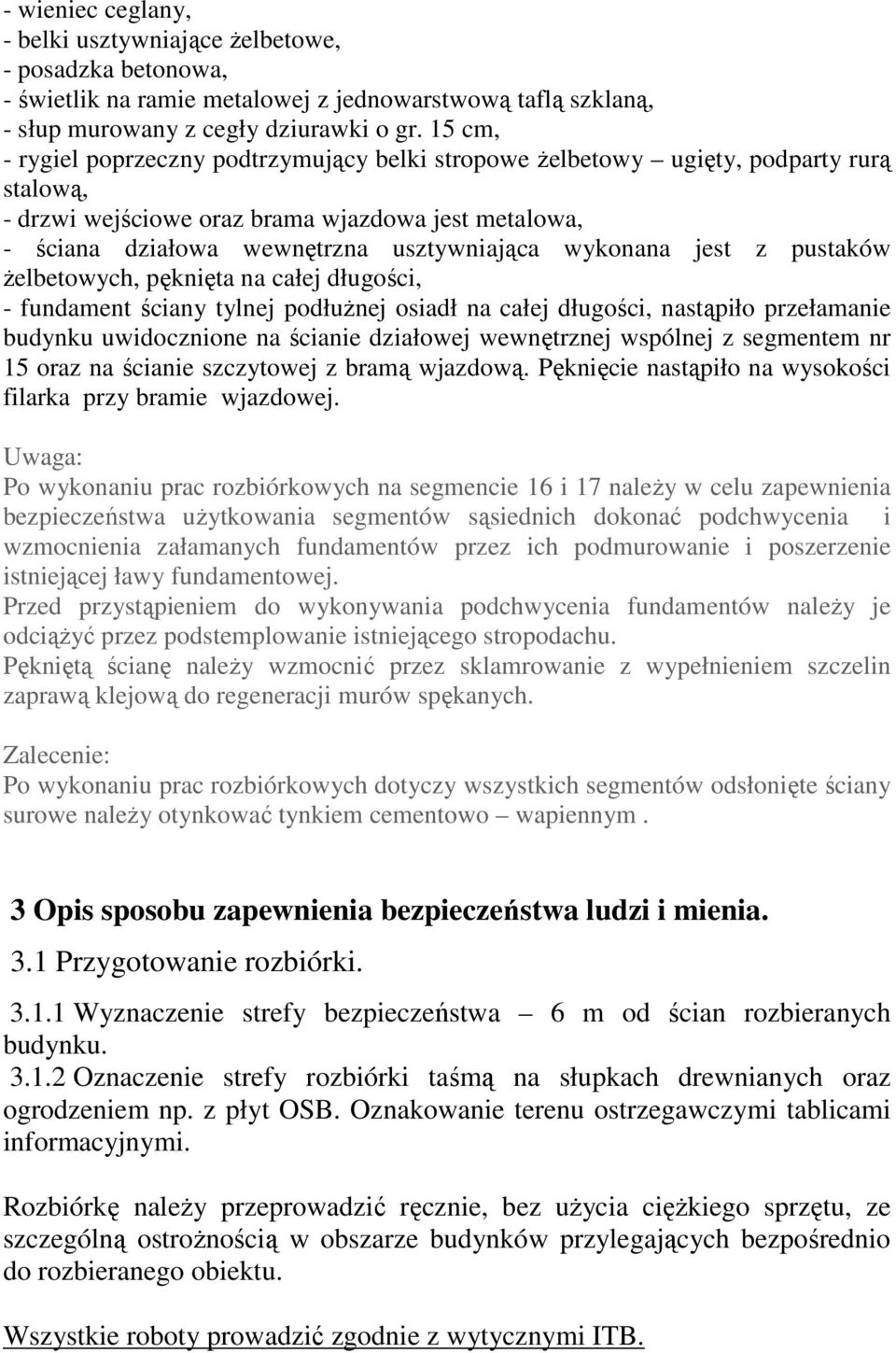 wykonana jest z pustaków Ŝelbetowych, pęknięta na całej długości, - fundament ściany tylnej podłuŝnej osiadł na całej długości, nastąpiło przełamanie budynku uwidocznione na ścianie działowej