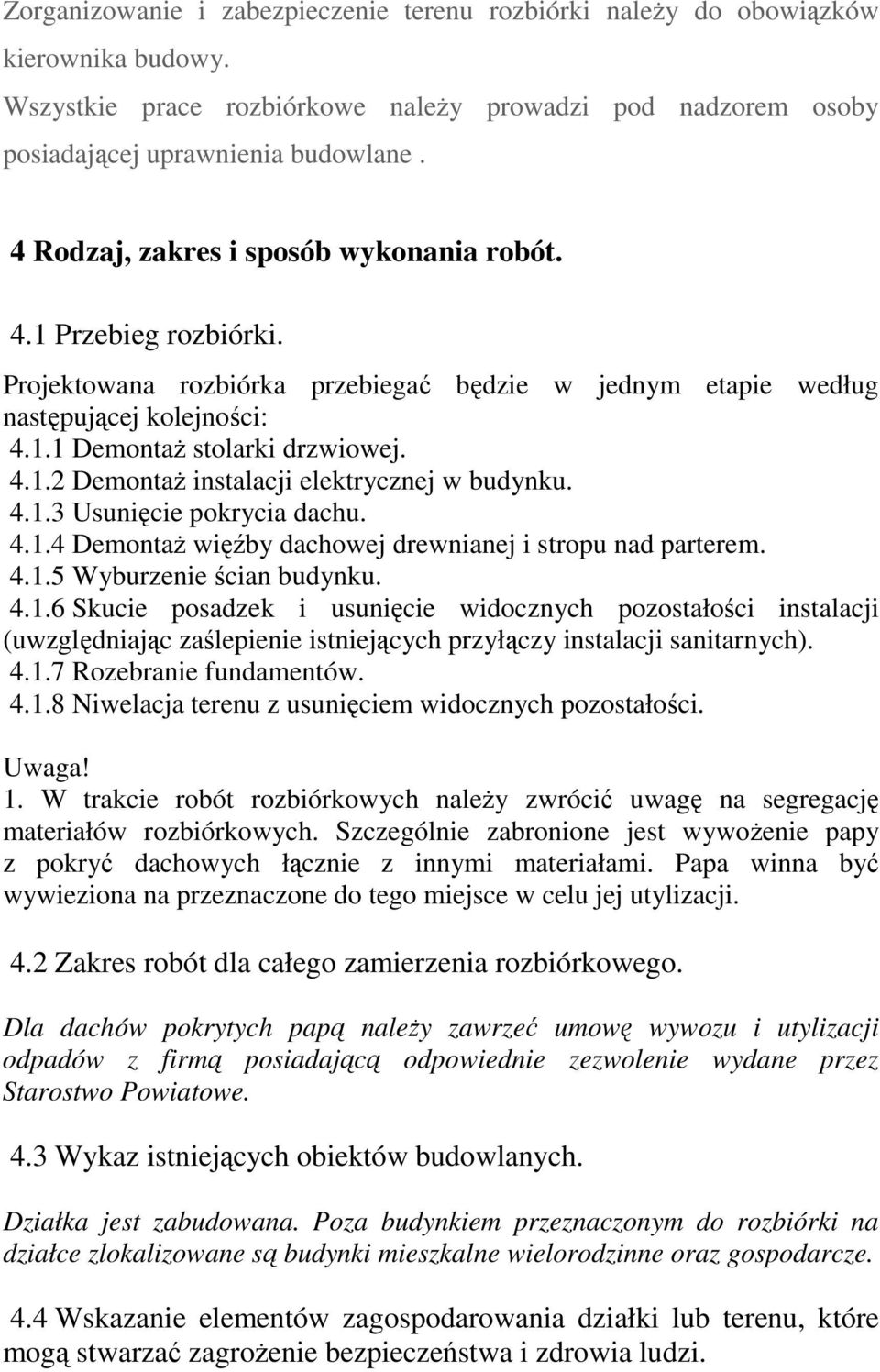 4.1.3 Usunięcie pokrycia dachu. 4.1.4 DemontaŜ więźby dachowej drewnianej i stropu nad parterem. 4.1.5 Wyburzenie ścian budynku. 4.1.6 Skucie posadzek i usunięcie widocznych pozostałości instalacji (uwzględniając zaślepienie istniejących przyłączy instalacji sanitarnych).