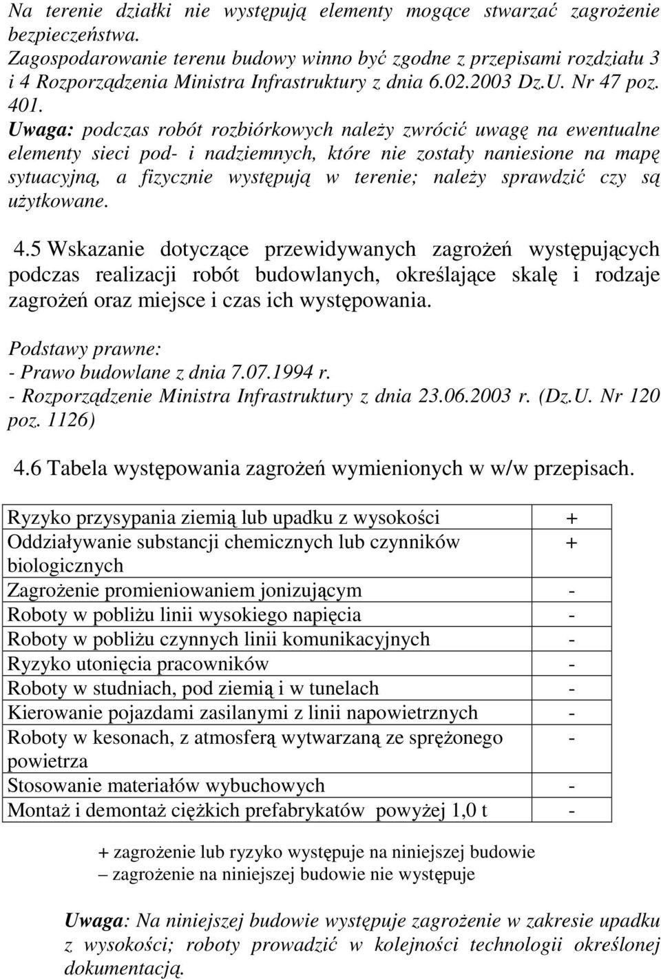 Uwaga: podczas robót rozbiórkowych naleŝy zwrócić uwagę na ewentualne elementy sieci pod- i nadziemnych, które nie zostały naniesione na mapę sytuacyjną, a fizycznie występują w terenie; naleŝy