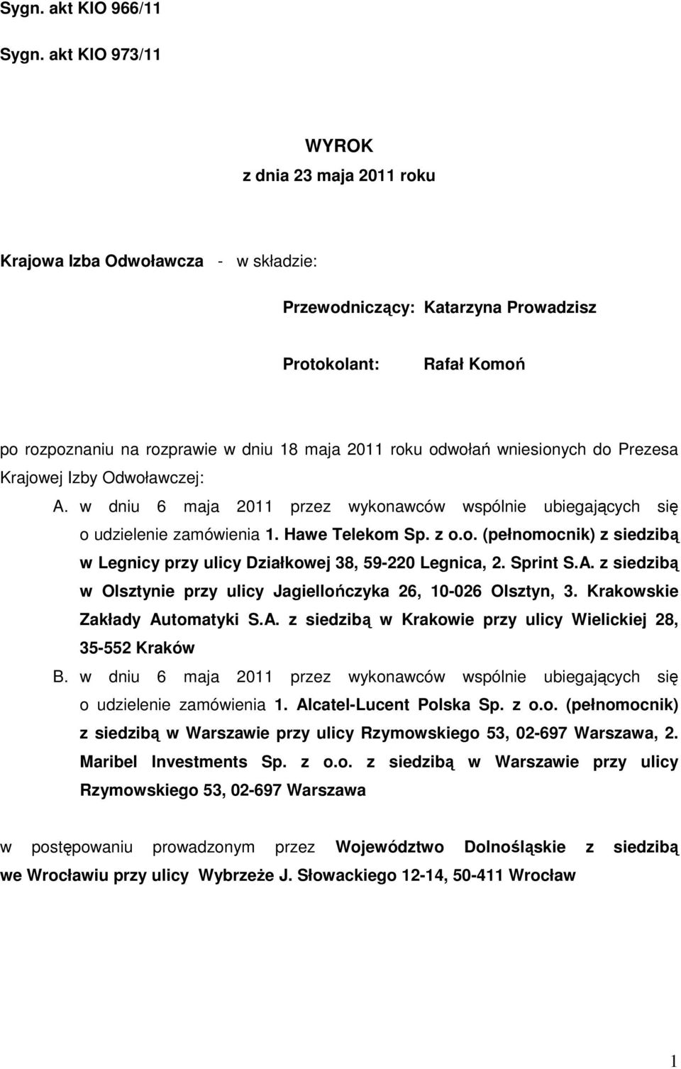 odwołań wniesionych do Prezesa Krajowej Izby Odwoławczej: A. w dniu 6 maja 2011 przez wykonawców wspólnie ubiegających się o udzielenie zamówienia 1. Hawe Telekom Sp. z o.o. (pełnomocnik) z siedzibą w Legnicy przy ulicy Działkowej 38, 59-220 Legnica, 2.