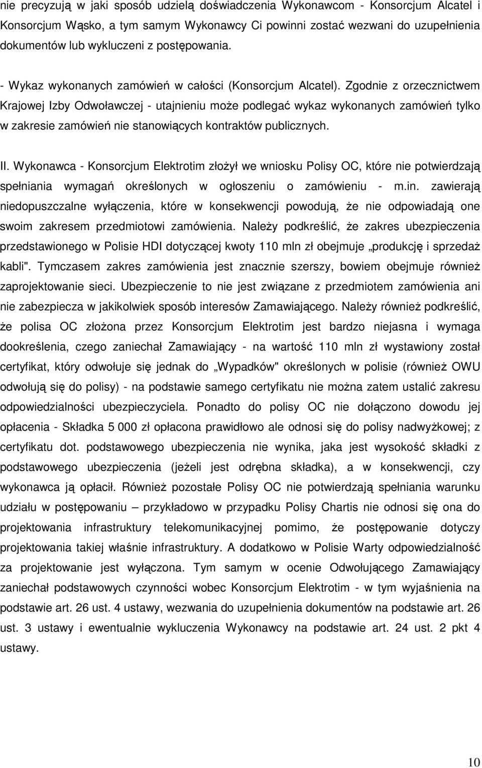 Zgodnie z orzecznictwem Krajowej Izby Odwoławczej - utajnieniu moŝe podlegać wykaz wykonanych zamówień tylko w zakresie zamówień nie stanowiących kontraktów publicznych. II.