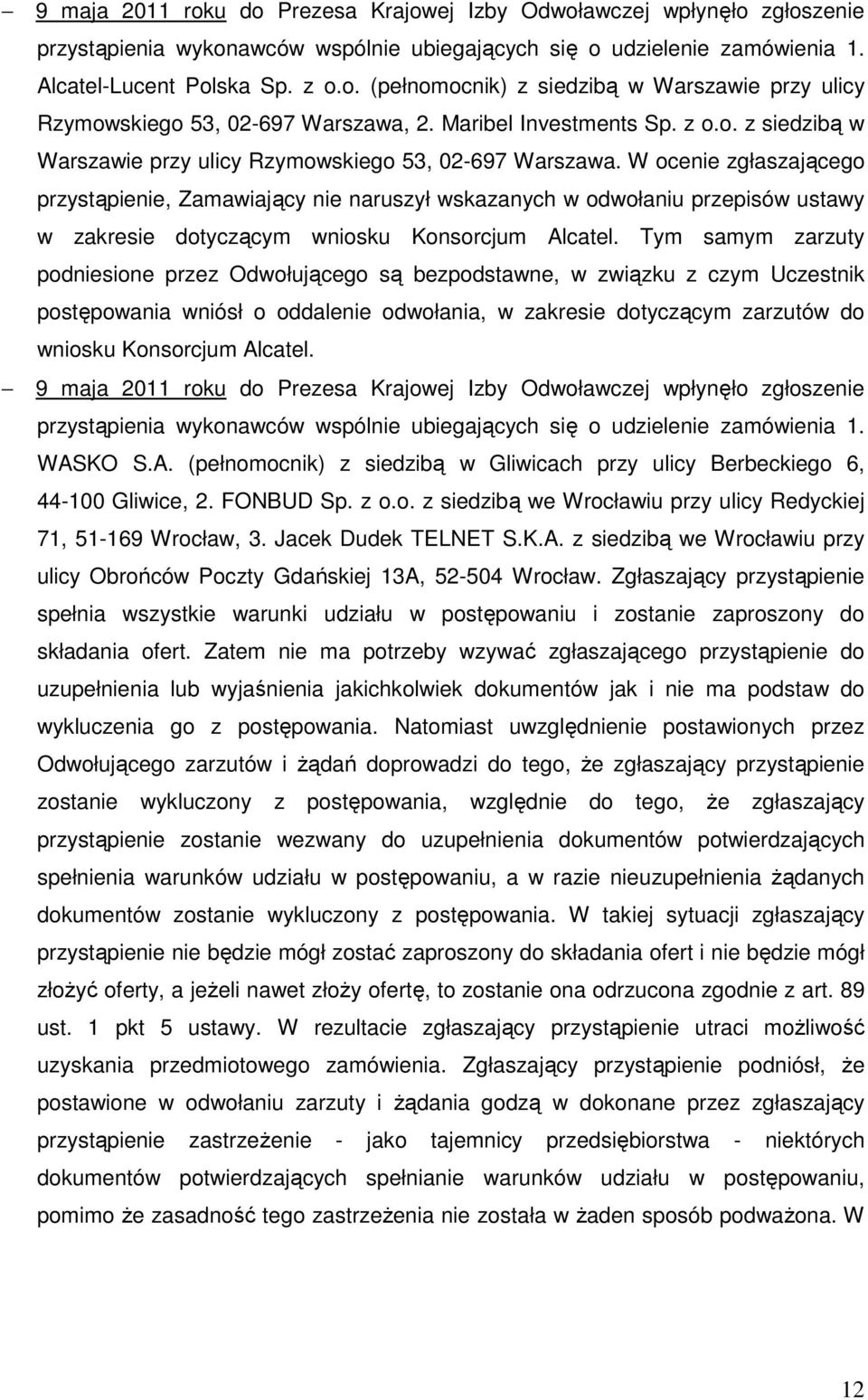 W ocenie zgłaszającego przystąpienie, Zamawiający nie naruszył wskazanych w odwołaniu przepisów ustawy w zakresie dotyczącym wniosku Konsorcjum Alcatel.