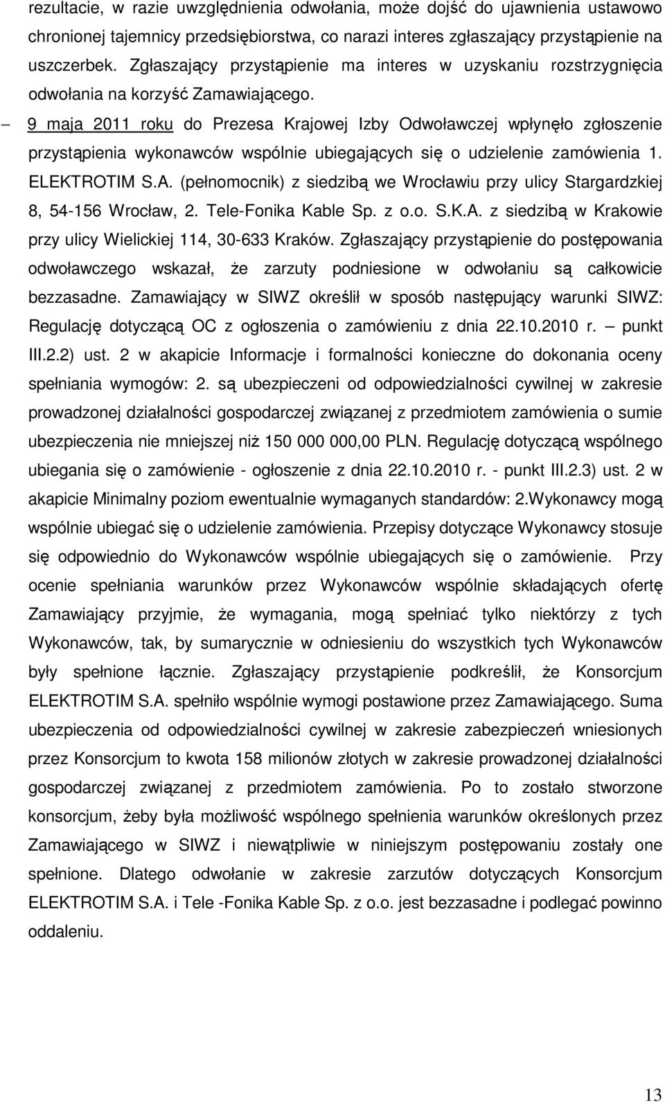 9 maja 2011 roku do Prezesa Krajowej Izby Odwoławczej wpłynęło zgłoszenie przystąpienia wykonawców wspólnie ubiegających się o udzielenie zamówienia 1. ELEKTROTIM S.A.