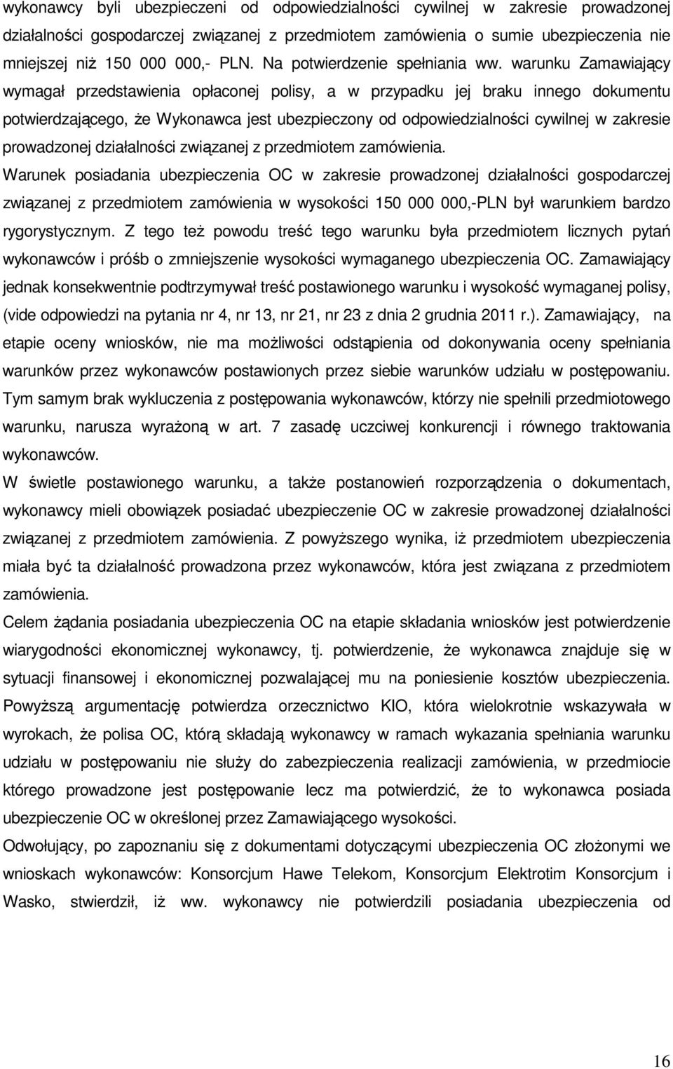 warunku Zamawiający wymagał przedstawienia opłaconej polisy, a w przypadku jej braku innego dokumentu potwierdzającego, Ŝe Wykonawca jest ubezpieczony od odpowiedzialności cywilnej w zakresie