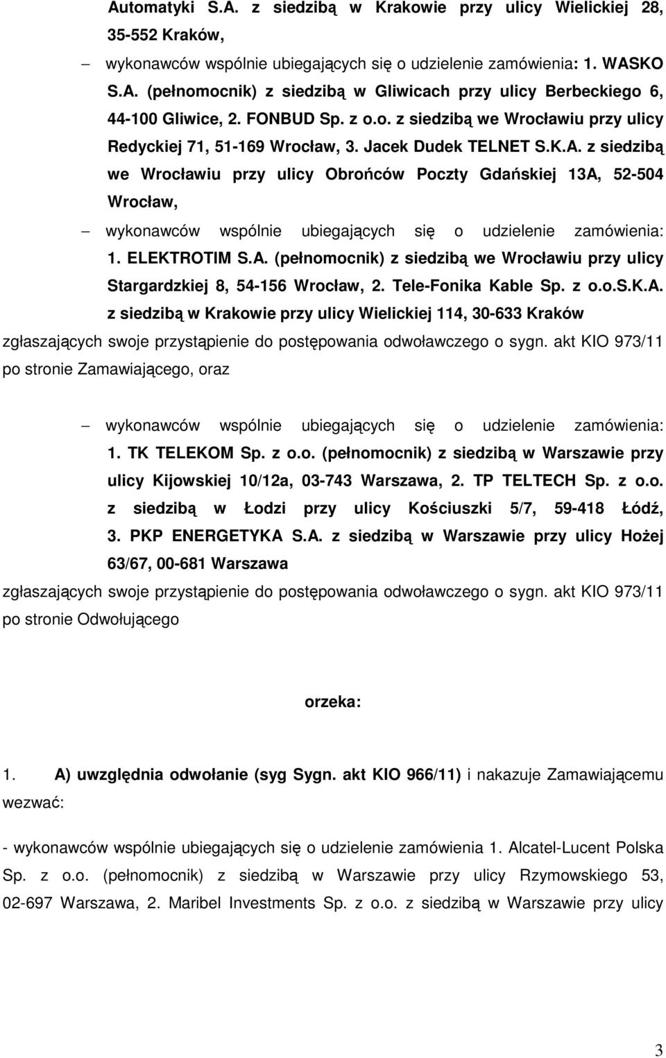 z siedzibą we Wrocławiu przy ulicy Obrońców Poczty Gdańskiej 13A, 52-504 Wrocław, wykonawców wspólnie ubiegających się o udzielenie zamówienia: 1. ELEKTROTIM S.A. (pełnomocnik) z siedzibą we Wrocławiu przy ulicy Stargardzkiej 8, 54-156 Wrocław, 2.