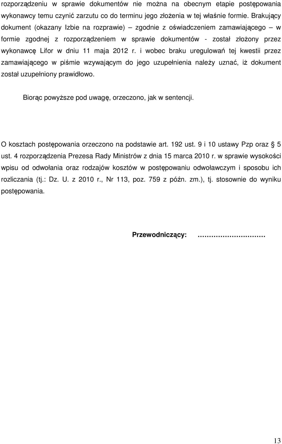 2012 r. i wobec braku uregulowań tej kwestii przez zamawiającego w piśmie wzywającym do jego uzupełnienia należy uznać, iż dokument został uzupełniony prawidłowo.