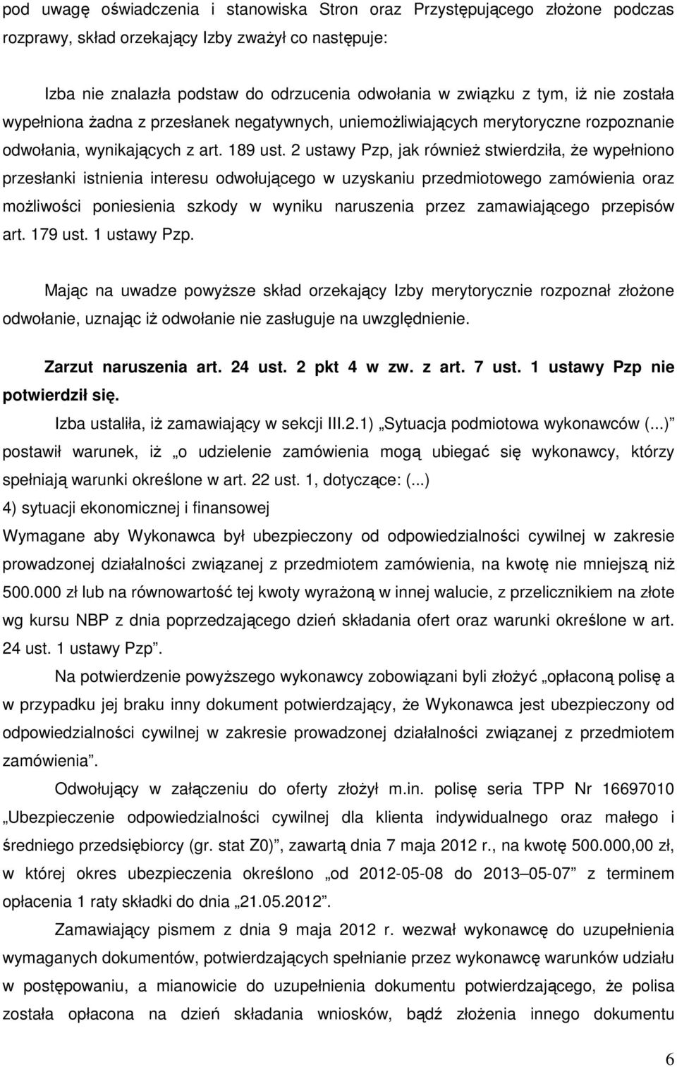 2 ustawy Pzp, jak również stwierdziła, że wypełniono przesłanki istnienia interesu odwołującego w uzyskaniu przedmiotowego zamówienia oraz możliwości poniesienia szkody w wyniku naruszenia przez