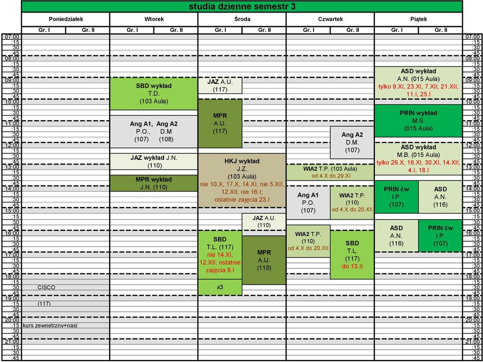 (015 Aula) HKJ wykład 13:00 (110) tylko 26.X, 16.XI, 30.XI, 14.XII, J.Z. WIA2 T.P. (103 Aula) 13:00 4.I, 18.I MPR wykład (103 Aula) od 4.X do 29.XI J.N. (110) nie 10.X, 17.X, 14.XI, nie 5.XII, 12.