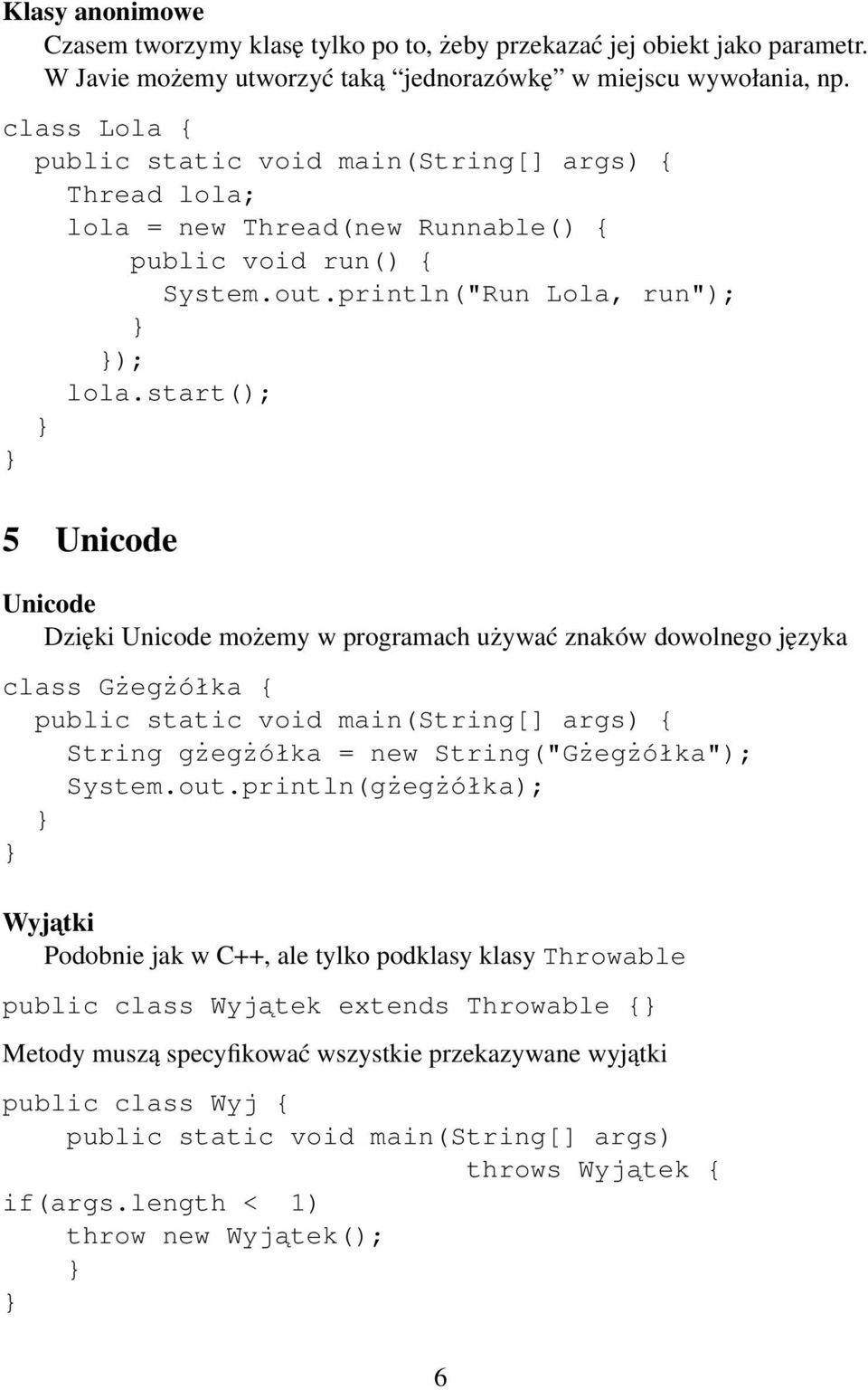 start(); 5 Unicode Unicode Dzięki Unicode możemy w programach używać znaków dowolnego języka class Gżegżółka { String gżegżółka = new String("Gżegżółka"); System.out.