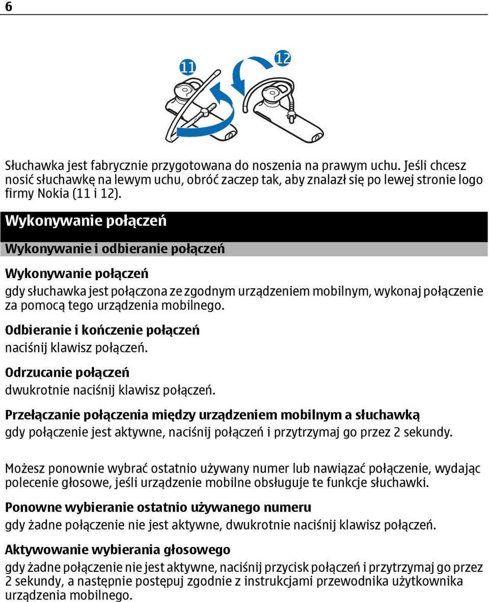 Odbieranie i kończenie połączeń naciśnij klawisz połączeń. Odrzucanie połączeń dwukrotnie naciśnij klawisz połączeń.