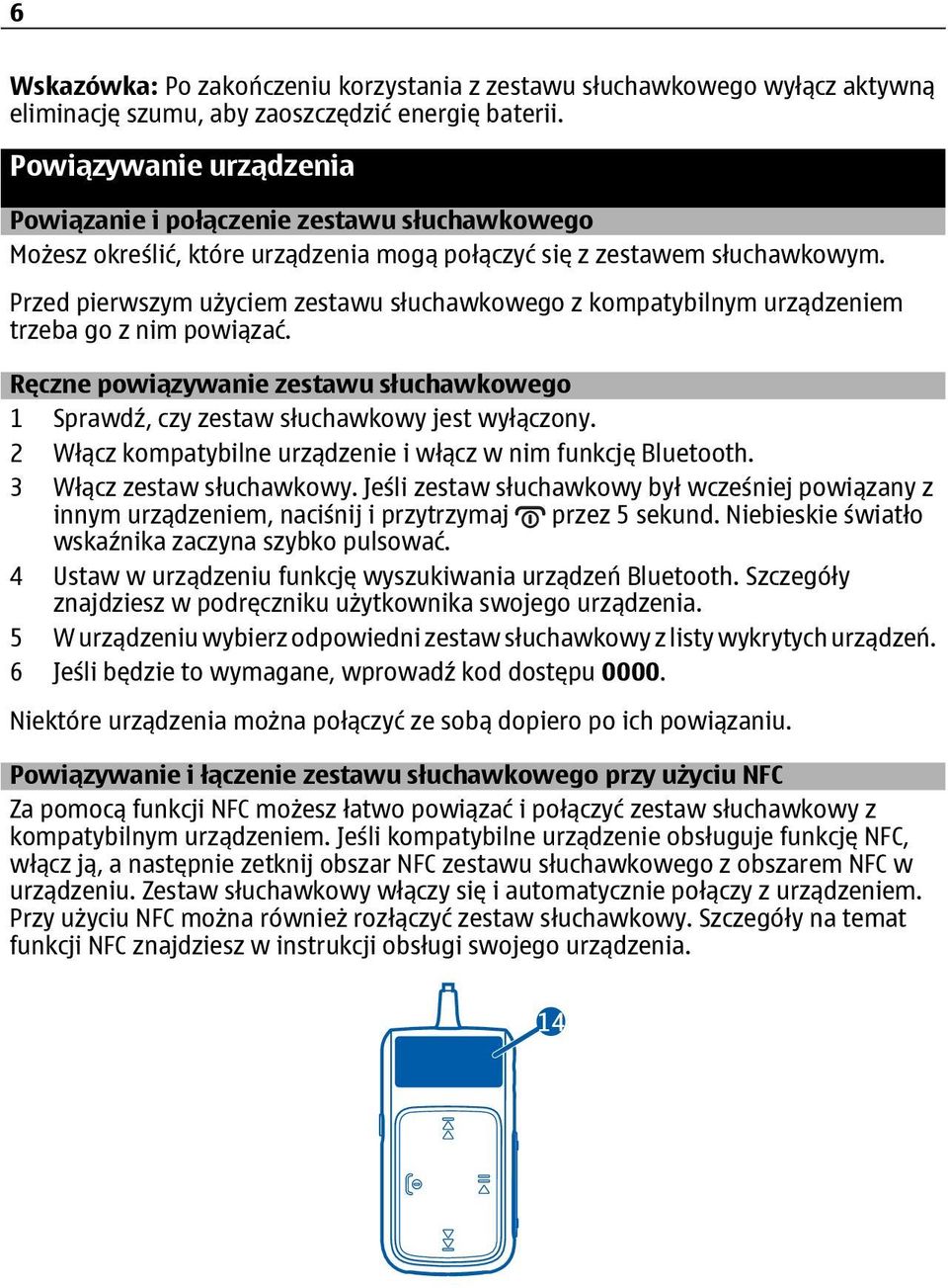 Przed pierwszym użyciem zestawu słuchawkowego z kompatybilnym urządzeniem trzeba go z nim powiązać. Ręczne powiązywanie zestawu słuchawkowego 1 Sprawdź, czy zestaw słuchawkowy jest wyłączony.