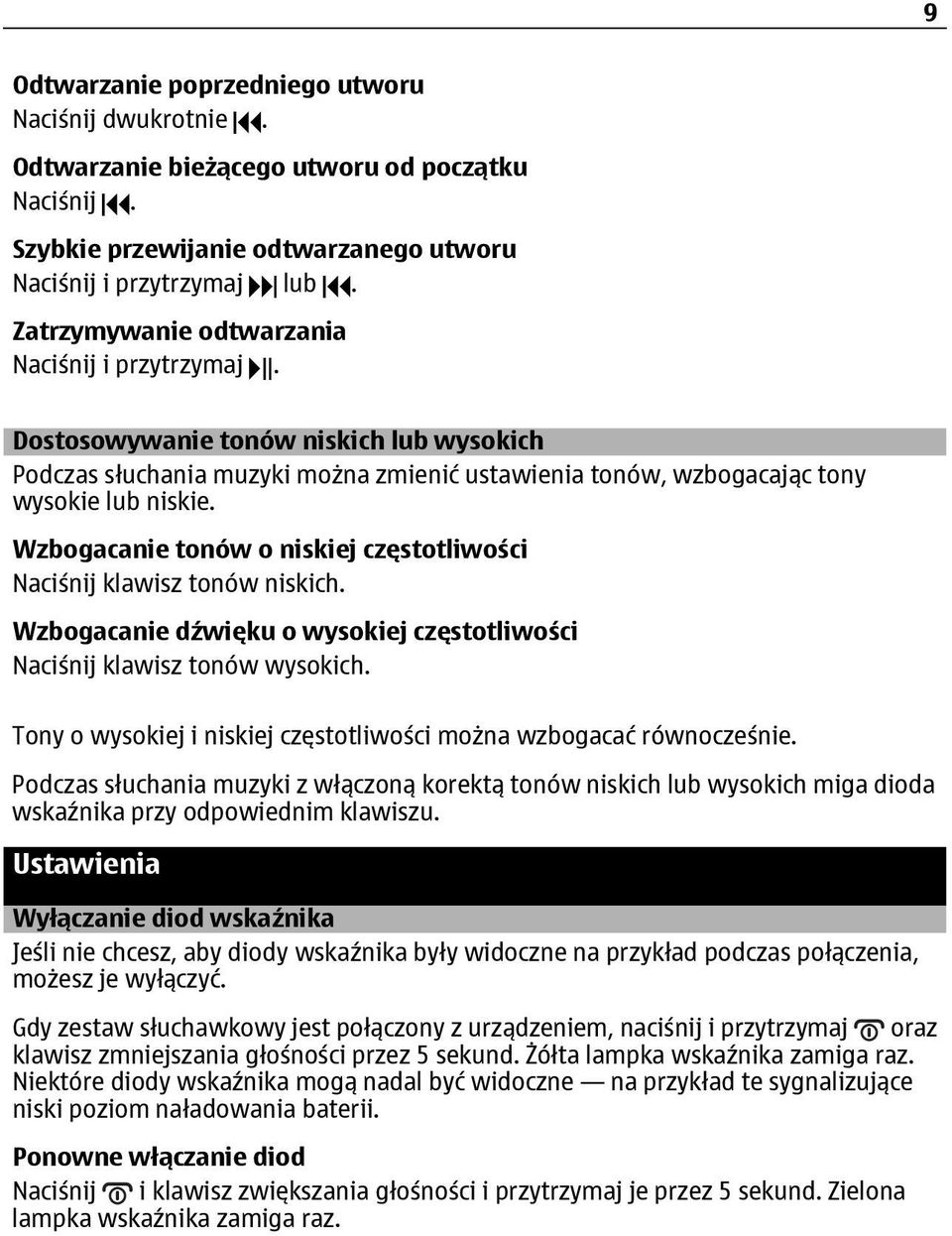 Wzbogacanie tonów o niskiej częstotliwości Naciśnij klawisz tonów niskich. Wzbogacanie dźwięku o wysokiej częstotliwości Naciśnij klawisz tonów wysokich.