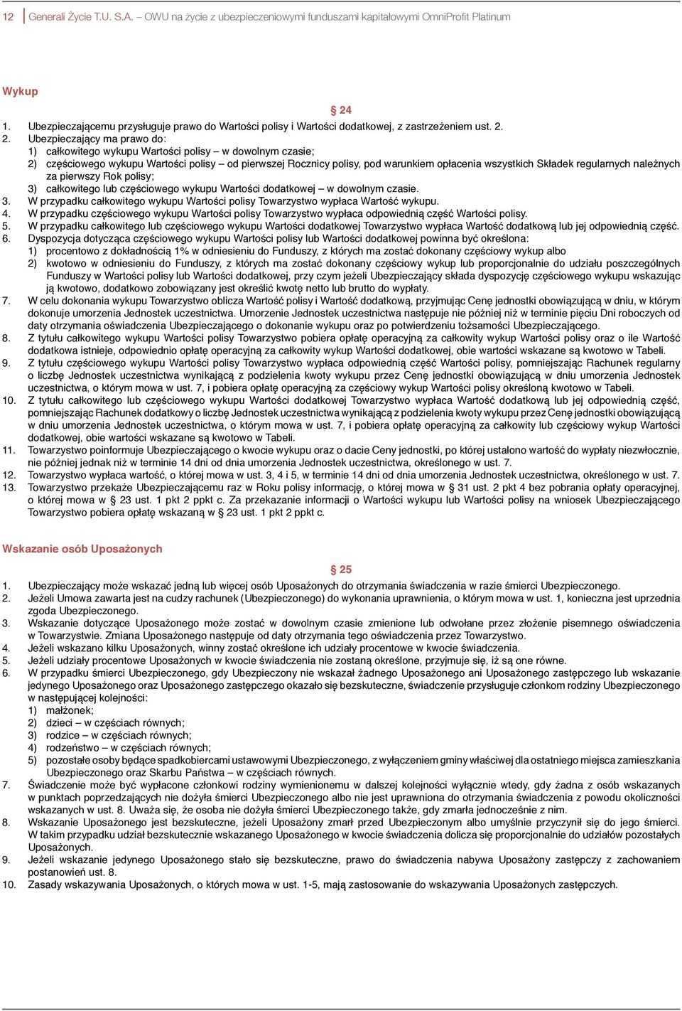 2. Ubezpieczający ma prawo do: 1) całkowitego wykupu Wartości polisy w dowolnym czasie; 2) częściowego wykupu Wartości polisy od pierwszej Rocznicy polisy, pod warunkiem opłacenia wszystkich Składek