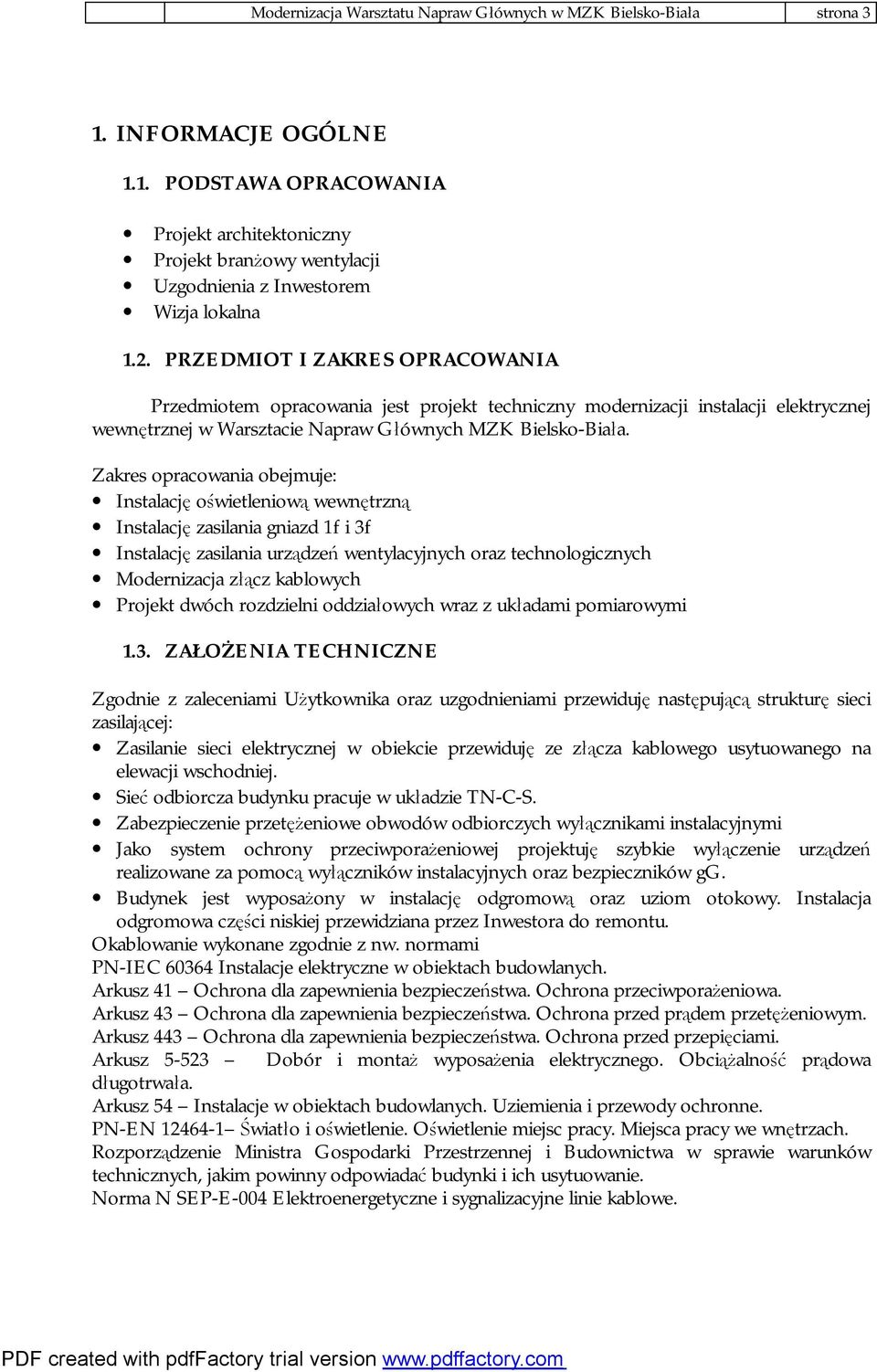 Zakres opracowania obejmuje: Instalację oświetleniową wewnętrzną Instalację zasilania gniazd 1f i 3f Instalację zasilania urządzeń wentylacyjnych oraz technologicznych Modernizacja złącz kablowych