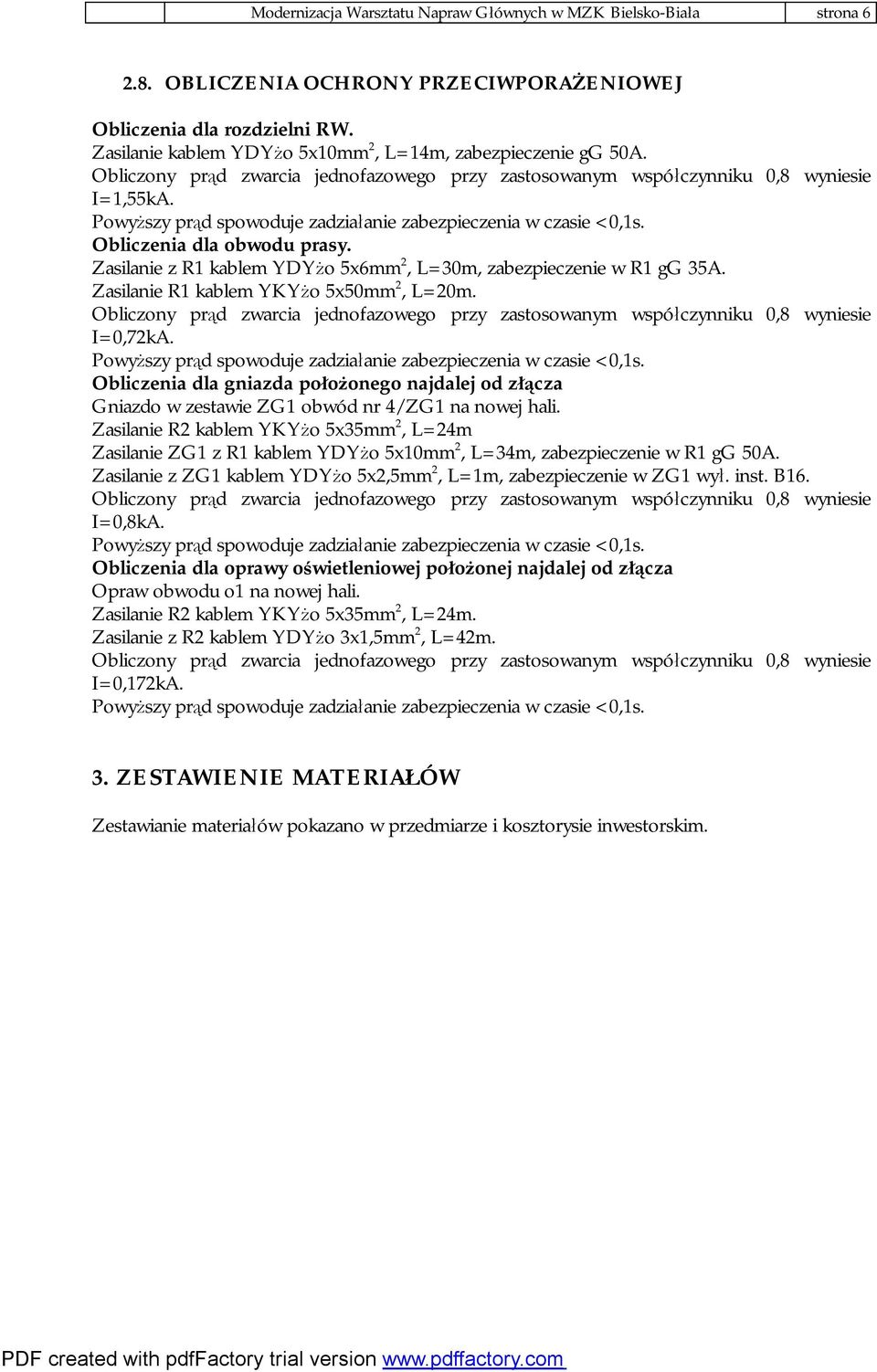 Powyższy prąd spowoduje zadziałanie zabezpieczenia w czasie <0,1s. Obliczenia dla obwodu prasy. Zasilanie z R1 kablem YDYżo 5x6mm 2, L=30m, zabezpieczenie w R1 gg 35A.