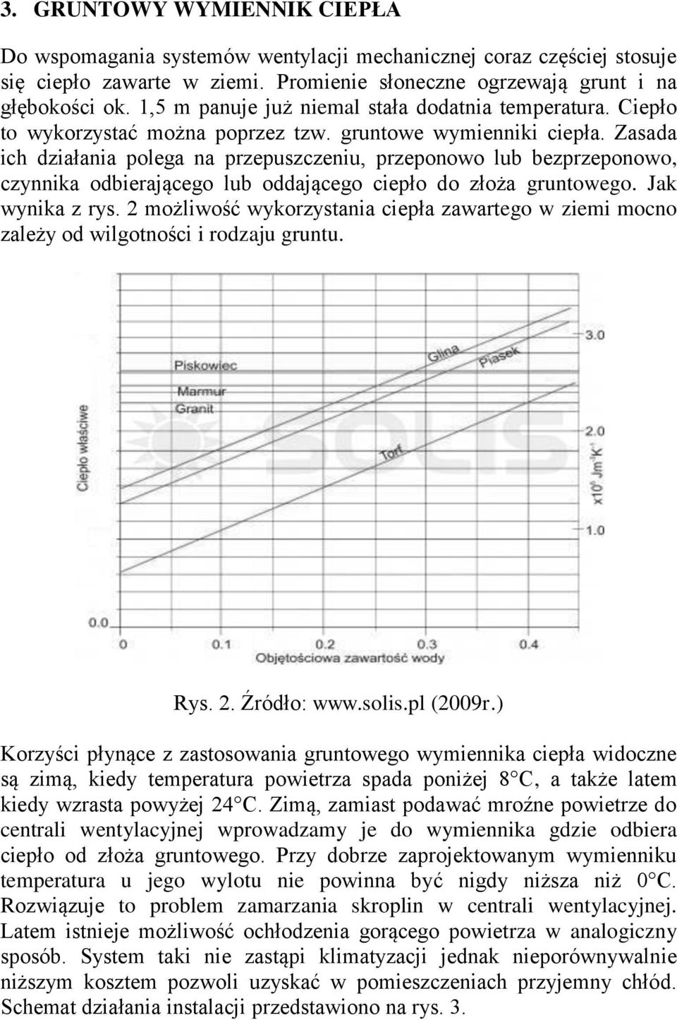 Zasada ich działania polega na przepuszczeniu, przeponowo lub bezprzeponowo, czynnika odbierającego lub oddającego ciepło do złoża gruntowego. Jak wynika z rys.