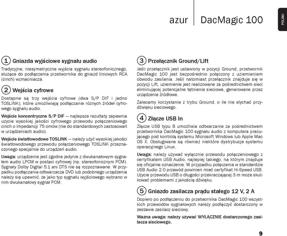 Wejście koncentryczne S/P DIF najlepsze rezultaty zapewnia użycie wysokiej jakości cyfrowego przewodu połączeniowego cinch o impedancji 75 omów (nie do standardowych zastosowań w urządzeniach audio).