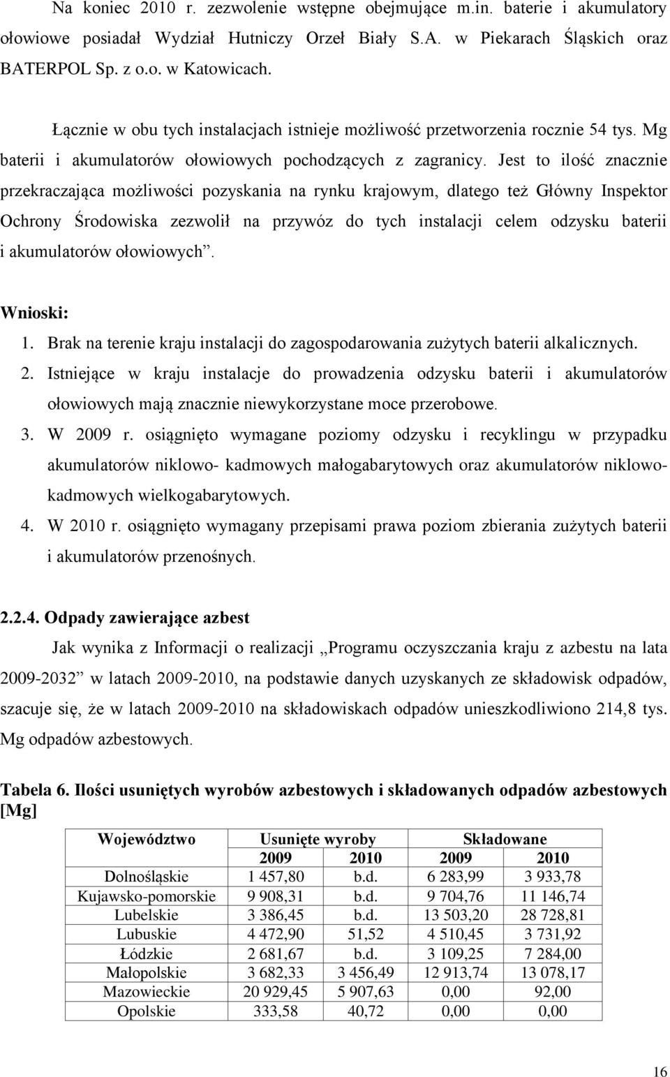 Jest to ilość znacznie przekraczająca możliwości pozyskania na rynku krajowym, dlatego też Główny Inspektor Ochrony Środowiska zezwolił na przywóz do tych instalacji celem odzysku baterii i