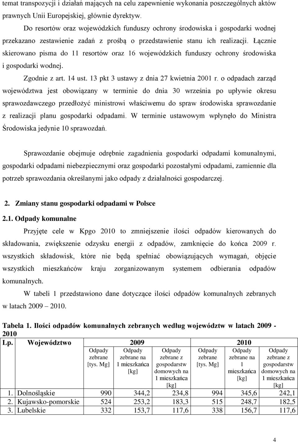 Łącznie skierowano pisma do 11 resortów oraz 16 wojewódzkich funduszy ochrony środowiska i gospodarki wodnej. Zgodnie z art. 14 ust. 13 pkt 3 ustawy z dnia 27 kwietnia 2001 r.