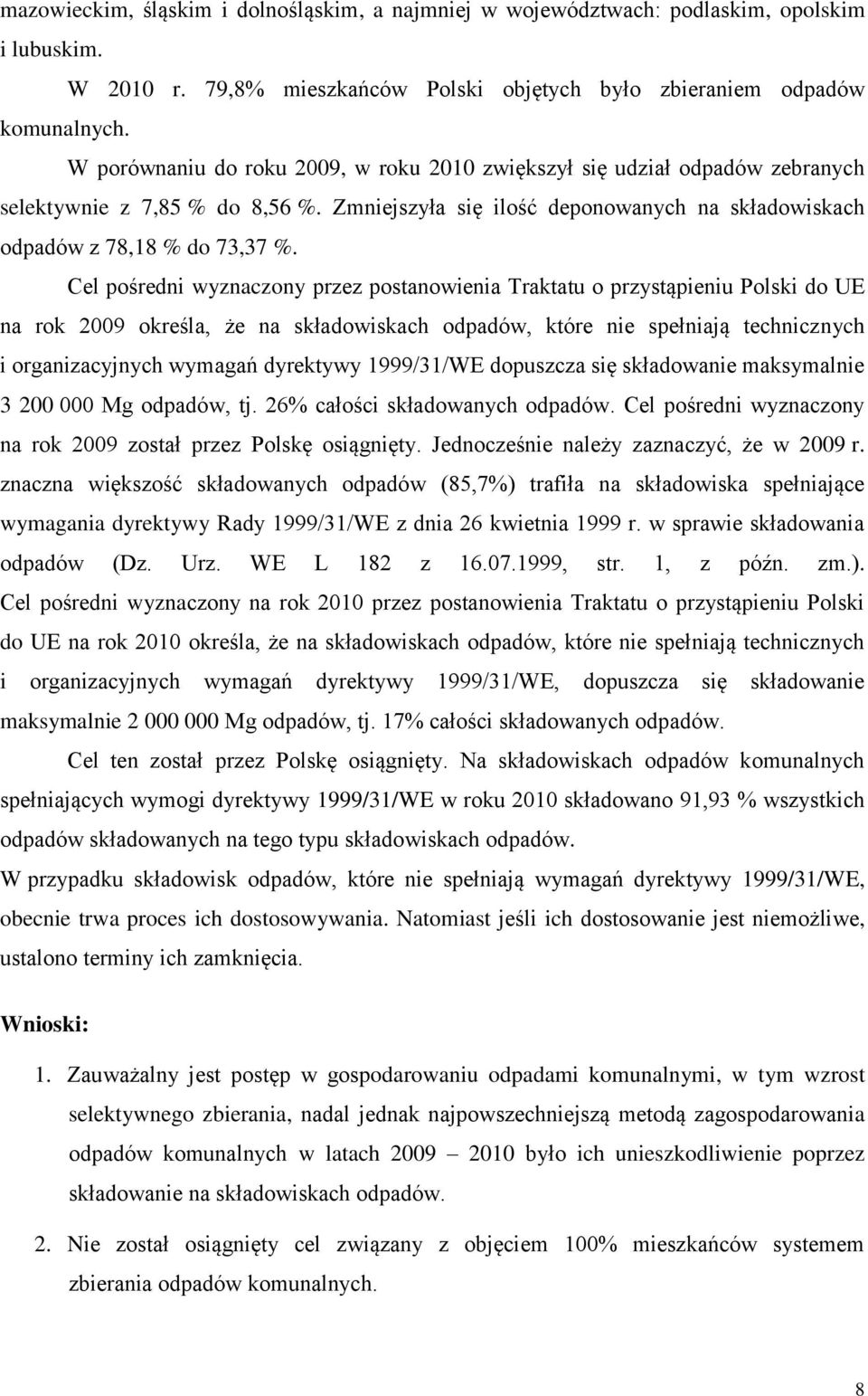 Cel pośredni wyznaczony przez postanowienia Traktatu o przystąpieniu Polski do UE na rok 2009 określa, że na składowiskach odpadów, które nie spełniają technicznych i organizacyjnych wymagań