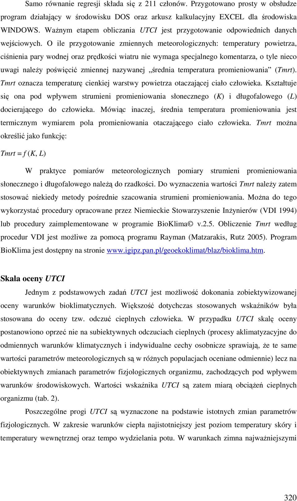 O ile przygotowanie zmiennych meteorologicznych: temperatury powietrza, ciśnienia pary wodnej oraz prędkości wiatru nie wymaga specjalnego komentarza, o tyle nieco uwagi naleŝy poświęcić zmiennej