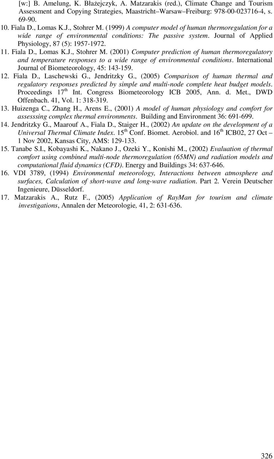 , Lomas K.J., Stohrer M. (2001) Computer prediction of human thermoregulatory and temperature responses to a wide range of environmental conditions.