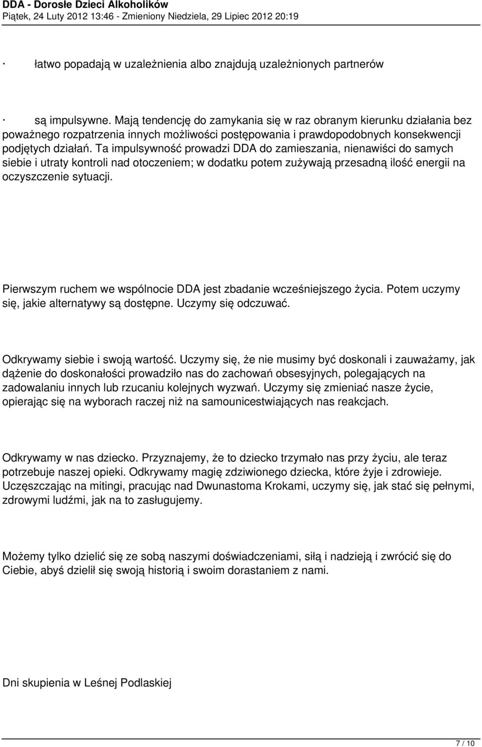 Ta impulsywność prowadzi DDA do zamieszania, nienawiści do samych siebie i utraty kontroli nad otoczeniem; w dodatku potem zużywają przesadną ilość energii na oczyszczenie sytuacji.