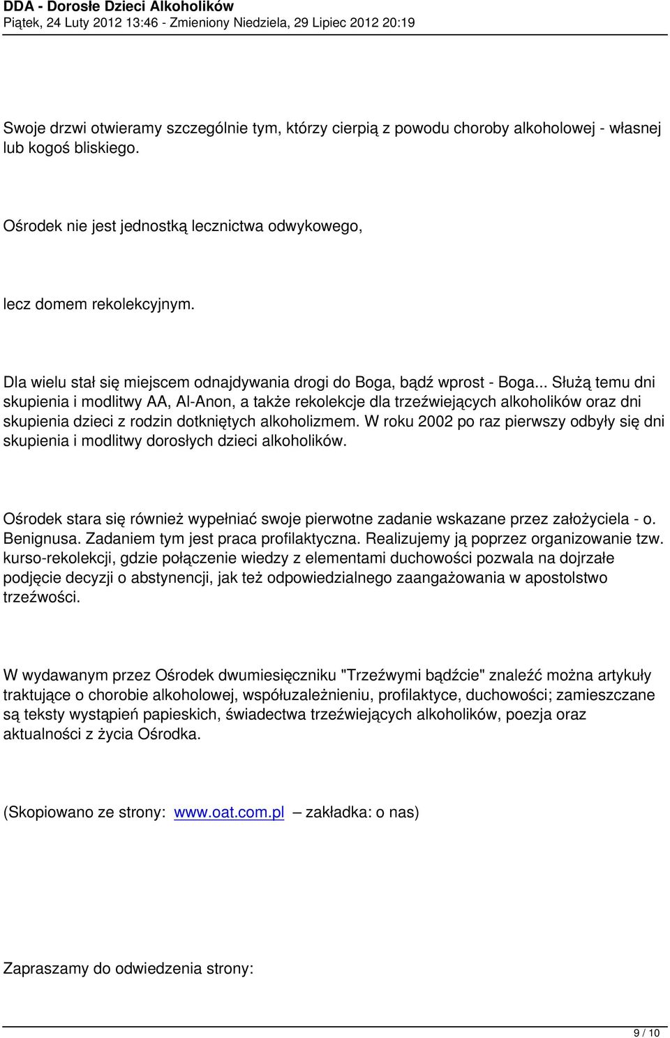 .. Służą temu dni skupienia i modlitwy AA, Al-Anon, a także rekolekcje dla trzeźwiejących alkoholików oraz dni skupienia dzieci z rodzin dotkniętych alkoholizmem.