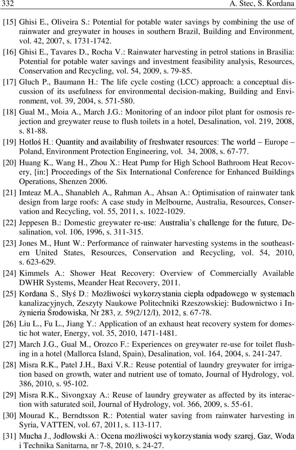 : Rainwater harvesting in petrol stations in Brasilia: Potential for potable water savings and investment feasibility analysis, Resources, Conservation and Recycling, vol. 54, 2009, s. 79-85.