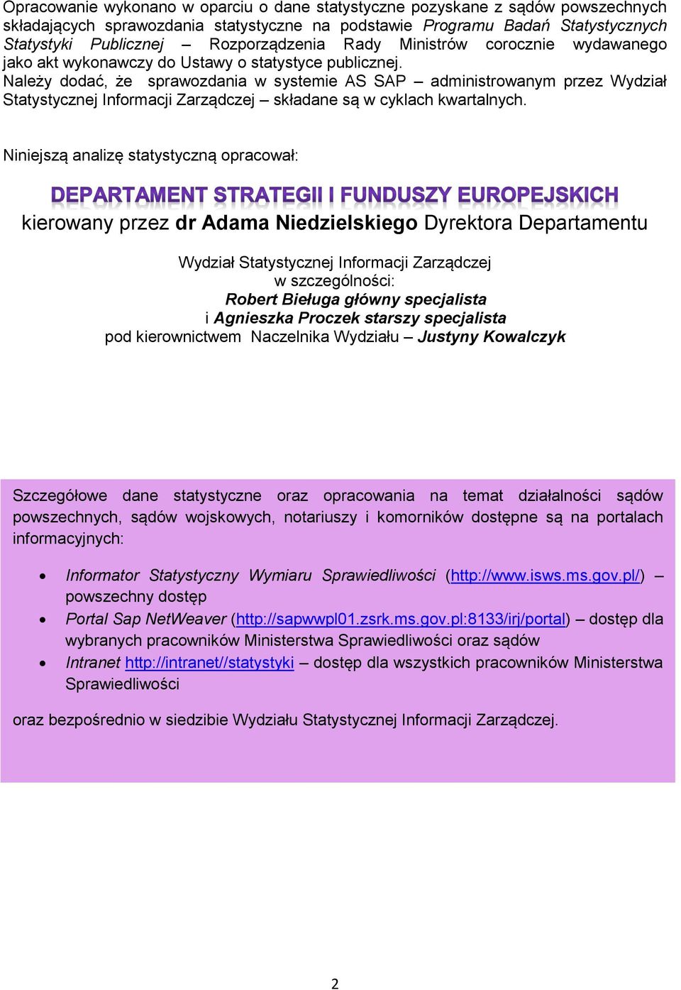 Należy dodać, że sprawozdania w systemie AS SAP administrowanym przez Wydział Statystycznej Informacji Zarządczej składane są w cyklach kwartalnych.