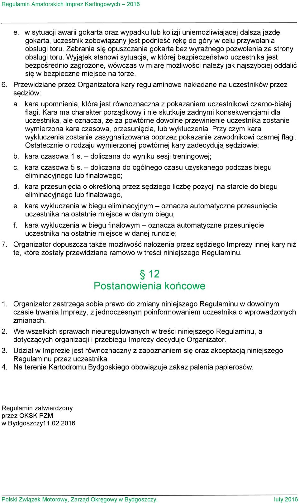 Wyjątek stanowi sytuacja, w której bezpieczeństwo uczestnika jest bezpośrednio zagroŝone, wówczas w miarę moŝliwości naleŝy jak najszybciej oddalić się w bezpieczne miejsce na torze. 6.