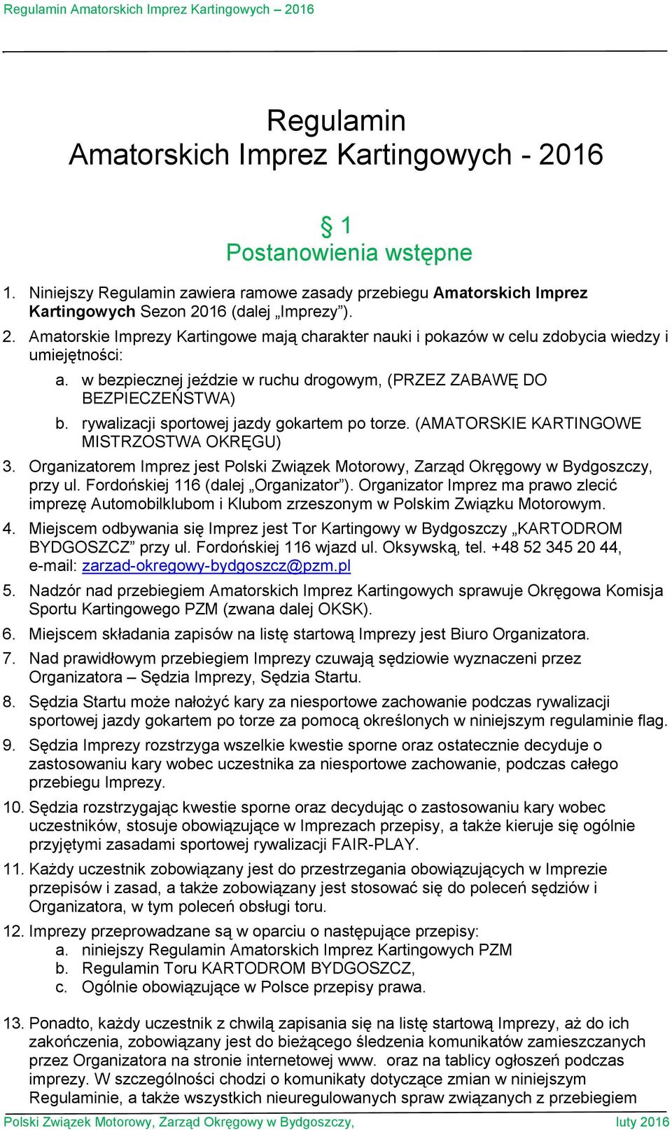 Organizatorem Imprez jest Polski Związek Motorowy, Zarząd Okręgowy w Bydgoszczy, przy ul. Fordońskiej 116 (dalej Organizator ).