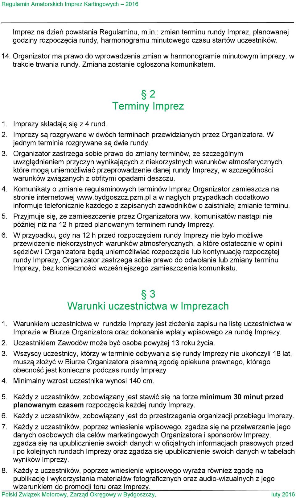 Imprezy są rozgrywane w dwóch terminach przewidzianych przez Organizatora. W jednym terminie rozgrywane są dwie rundy. 3.