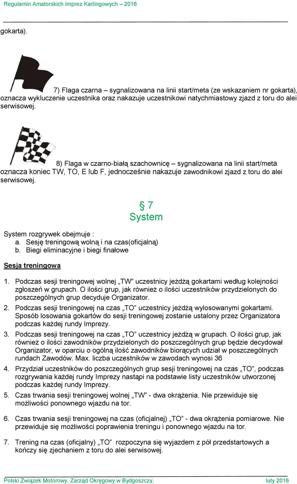 7 System System rozgrywek obejmuje : a. Sesję treningową wolną i na czas(oficjalną) b. Biegi eliminacyjne i biegi finałowe Sesja treningowa 1.