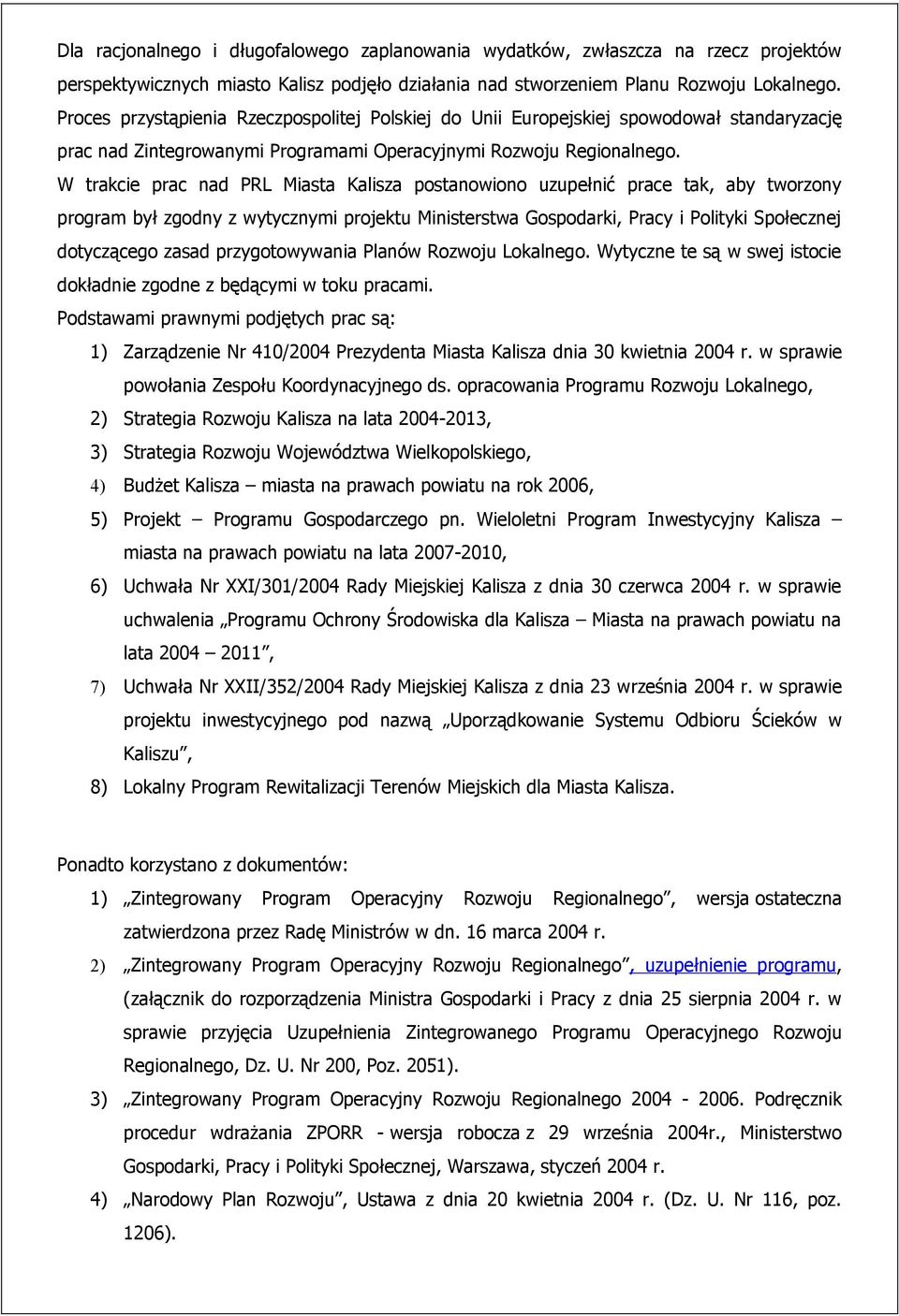 W trakcie prac nad PRL Miasta Kalisza postanowiono uzupełnić prace tak, aby tworzony program był zgodny z wytycznymi projektu Ministerstwa Gospodarki, Pracy i Polityki Społecznej dotyczącego zasad