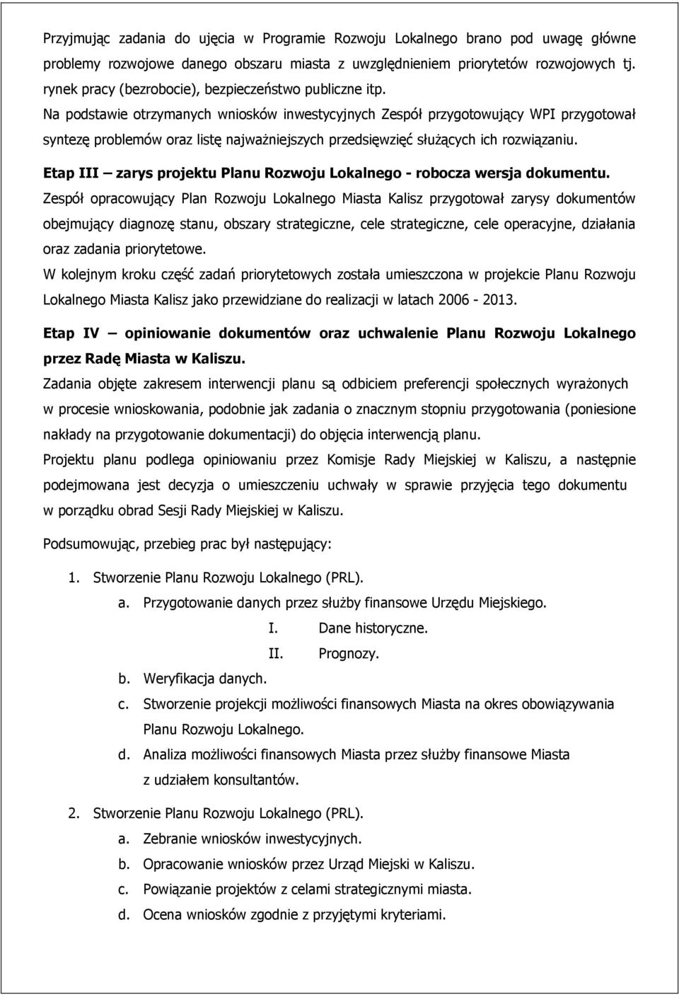 Na podstawie otrzymanych wniosków inwestycyjnych Zespół przygotowujący WPI przygotował syntezę problemów oraz listę najważniejszych przedsięwzięć służących ich rozwiązaniu.