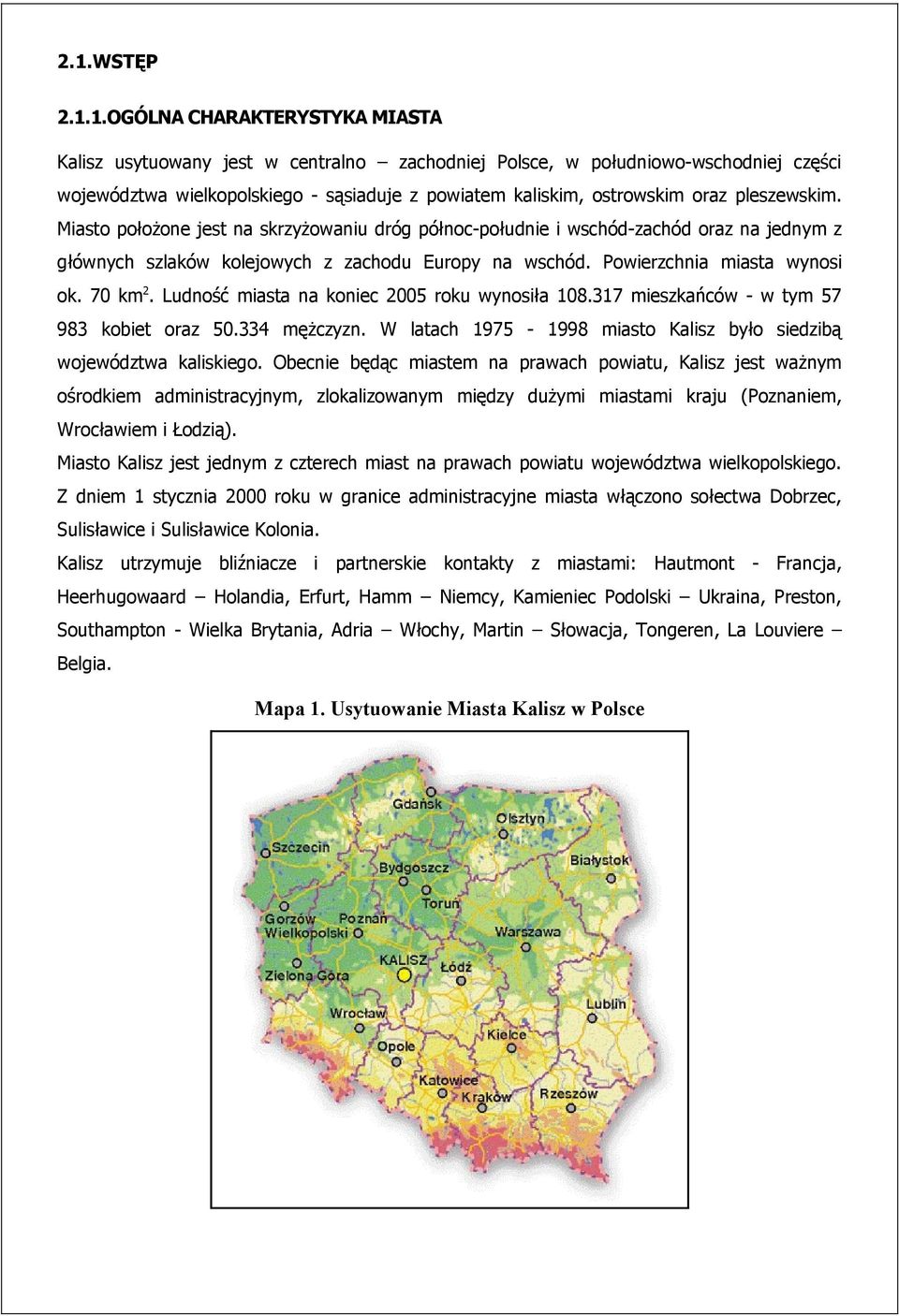 Powierzchnia miasta wynosi ok. 7 km2. Ludność miasta na koniec 25 roku wynosiła 18.317 mieszkańców - w tym 57 983 kobiet oraz 5.334 mężczyzn.