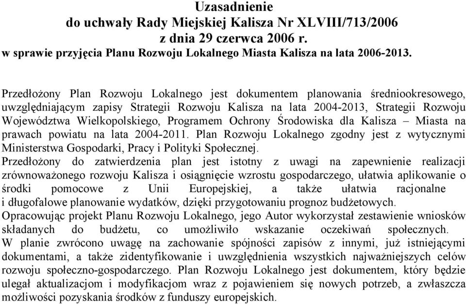 Programem Ochrony Środowiska dla Kalisza Miasta na prawach powiatu na lata 24-211. Plan Rozwoju Lokalnego zgodny jest z wytycznymi Ministerstwa Gospodarki, Pracy i Polityki Społecznej.