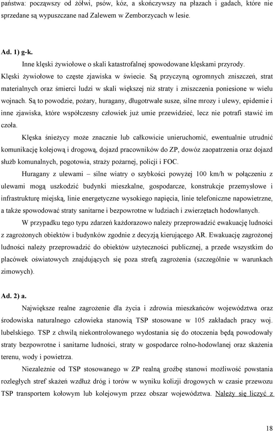 Są przyczyną ogromnych zniszczeń, strat materialnych oraz śmierci ludzi w skali większej niż straty i zniszczenia poniesione w wielu wojnach.