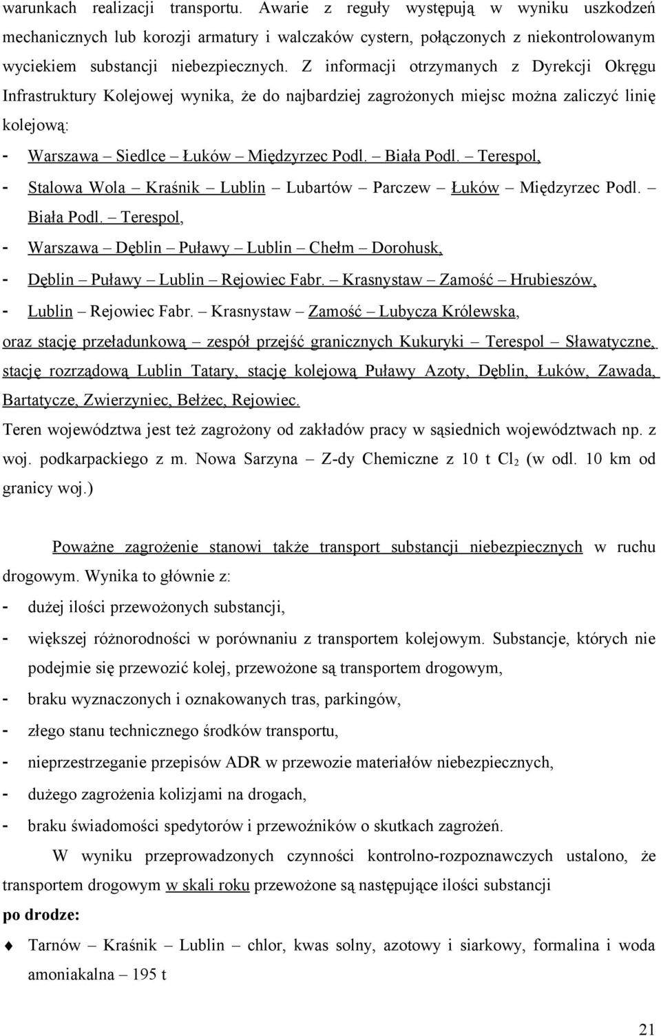 Z informacji otrzymanych z Dyrekcji Okręgu Infrastruktury Kolejowej wynika, że do najbardziej zagrożonych miejsc można zaliczyć linię kolejową: - Warszawa Siedlce Łuków Międzyrzec Podl. Biała Podl.