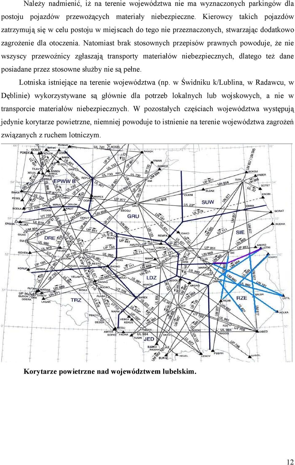 Natomiast brak stosownych przepisów prawnych powoduje, że nie wszyscy przewoźnicy zgłaszają transporty materiałów niebezpiecznych, dlatego też dane posiadane przez stosowne służby nie są pełne.